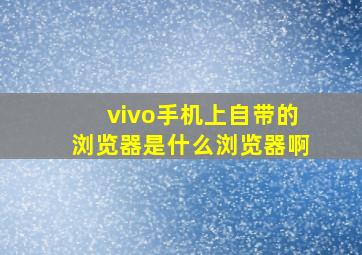 vivo手机上自带的浏览器是什么浏览器啊