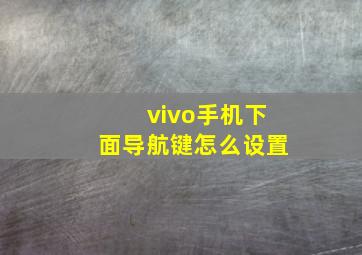 vivo手机下面导航键怎么设置