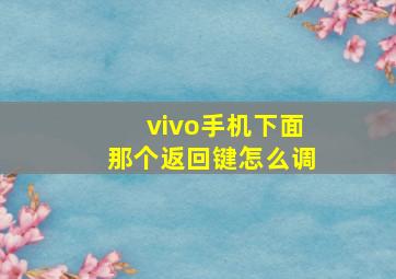 vivo手机下面那个返回键怎么调