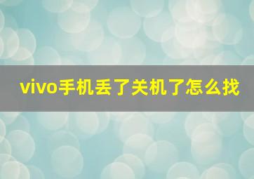 vivo手机丢了关机了怎么找