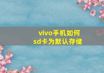 vivo手机如何sd卡为默认存储