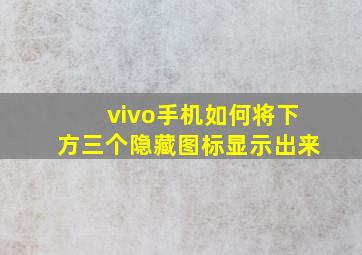 vivo手机如何将下方三个隐藏图标显示出来