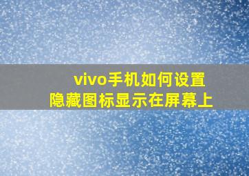 vivo手机如何设置隐藏图标显示在屏幕上