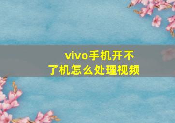 vivo手机开不了机怎么处理视频