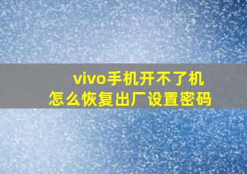 vivo手机开不了机怎么恢复出厂设置密码