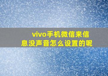 vivo手机微信来信息没声音怎么设置的呢