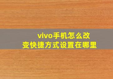 vivo手机怎么改变快捷方式设置在哪里