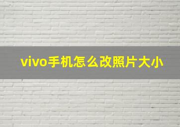 vivo手机怎么改照片大小