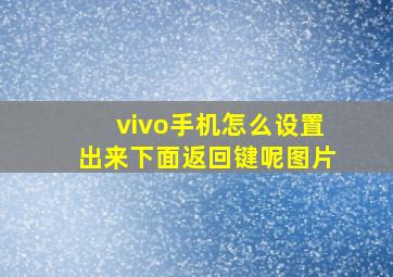 vivo手机怎么设置出来下面返回键呢图片