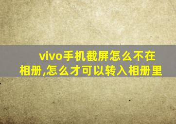 vivo手机截屏怎么不在相册,怎么才可以转入相册里