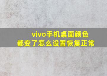 vivo手机桌面颜色都变了怎么设置恢复正常