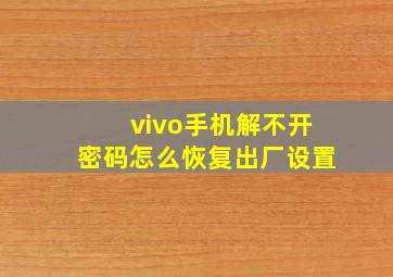 vivo手机解不开密码怎么恢复出厂设置