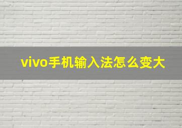 vivo手机输入法怎么变大