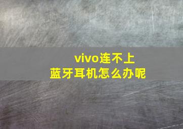 vivo连不上蓝牙耳机怎么办呢