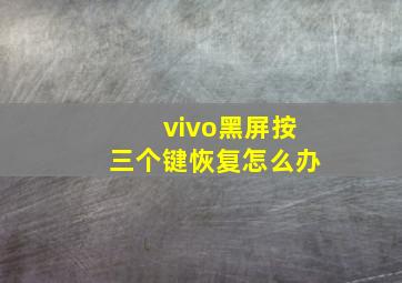 vivo黑屏按三个键恢复怎么办