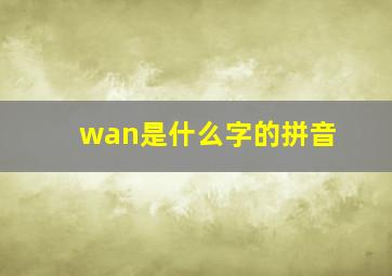 wan是什么字的拼音