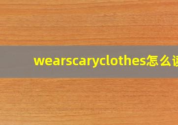 wearscaryclothes怎么读