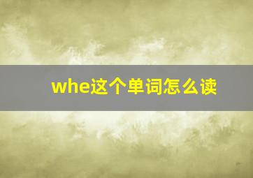 whe这个单词怎么读