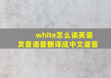 white怎么读英语发音语音翻译成中文谐音