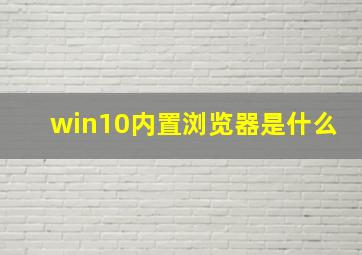 win10内置浏览器是什么