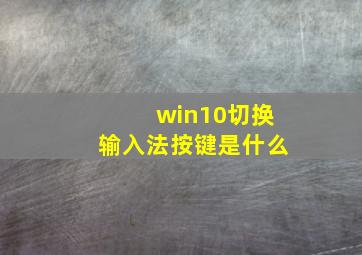 win10切换输入法按键是什么