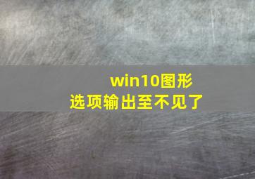 win10图形选项输出至不见了