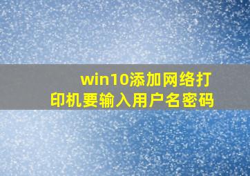 win10添加网络打印机要输入用户名密码