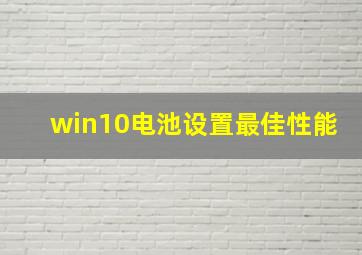 win10电池设置最佳性能