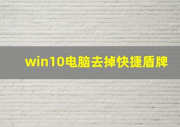 win10电脑去掉快捷盾牌