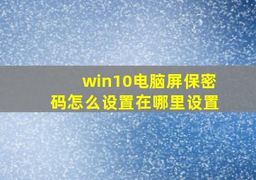 win10电脑屏保密码怎么设置在哪里设置