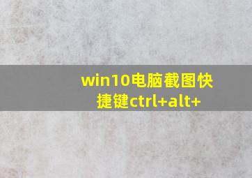 win10电脑截图快捷键ctrl+alt+