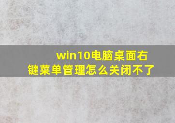 win10电脑桌面右键菜单管理怎么关闭不了