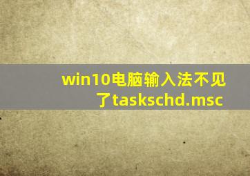 win10电脑输入法不见了taskschd.msc