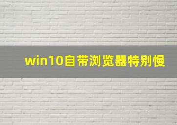 win10自带浏览器特别慢