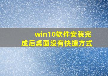 win10软件安装完成后桌面没有快捷方式