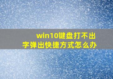 win10键盘打不出字弹出快捷方式怎么办