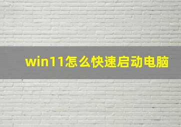 win11怎么快速启动电脑