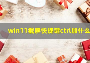 win11截屏快捷键ctrl加什么