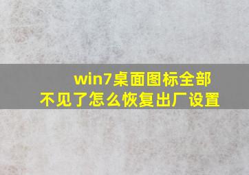 win7桌面图标全部不见了怎么恢复出厂设置