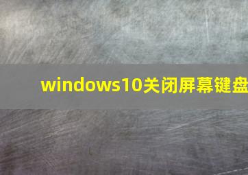 windows10关闭屏幕键盘