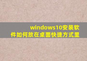 windows10安装软件如何放在桌面快捷方式里