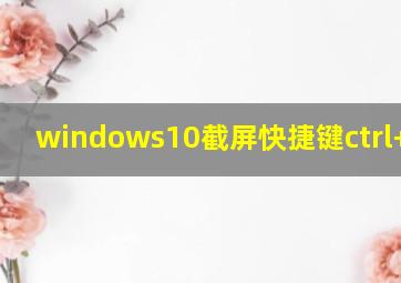 windows10截屏快捷键ctrl+alt+