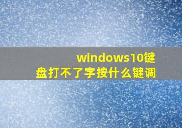 windows10键盘打不了字按什么键调