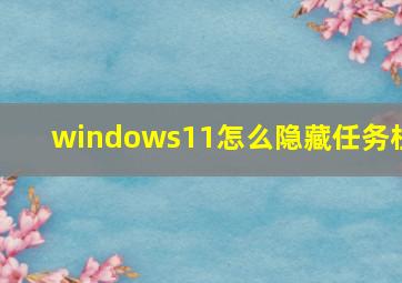 windows11怎么隐藏任务栏