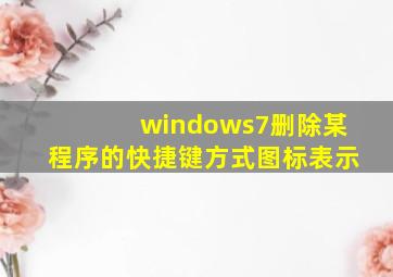 windows7删除某程序的快捷键方式图标表示