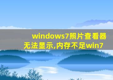 windows7照片查看器无法显示,内存不足win7