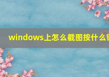 windows上怎么截图按什么键