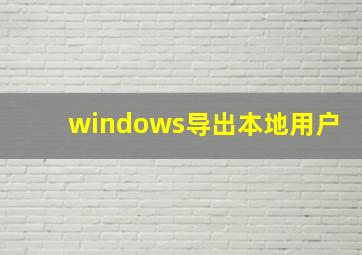 windows导出本地用户