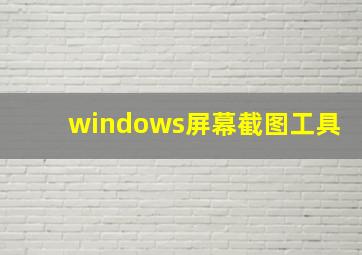 windows屏幕截图工具