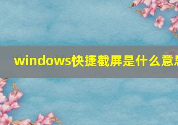 windows快捷截屏是什么意思